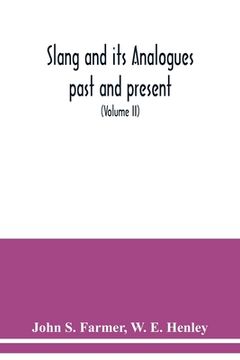 portada Slang and its analogues past and present. A dictionary, historical and comparative of the heterodox speech of all classes of society for more than thr (en Inglés)