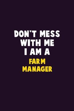 portada Don't Mess With Me, I Am A Farm Manager: 6X9 Career Pride 120 pages Writing Notebooks