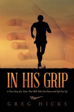 portada In His Grip: A True Story of a Team That Will Take You Down and Lift You Up