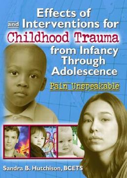 portada effects of and interventions for childhood trauma from infancy through adolescence: pain unspeakable (en Inglés)