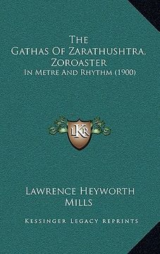 portada the gathas of zarathushtra, zoroaster: in metre and rhythm (1900) (in English)