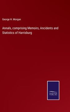 portada Annals, comprising Memoirs, Ancidents and Statistics of Harrisburg (en Inglés)