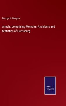 portada Annals, comprising Memoirs, Ancidents and Statistics of Harrisburg 