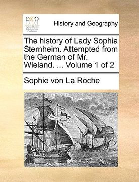 portada the history of lady sophia sternheim. attempted from the german of mr. wieland. ... volume 1 of 2 (en Inglés)