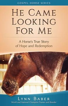 portada He Came Looking for Me: A Horse's True Story of Hope and Redemption 