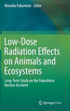 portada Low-Dose Radiation Effects on Animals and Ecosystems: Long-Term Study on the Fukushima Nuclear Accident (en Inglés)