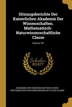 portada Sitzungsberichte der Kaiserlichen Akademie der Wissenschaften. Mathematisch-Naturwissenschaftliche Classe; Volume 101 (en Alemán)