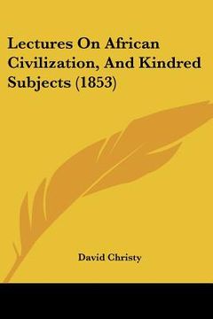 portada lectures on african civilization, and kindred subjects (1853) (en Inglés)