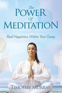 portada The Power of Meditation: Real Happiness Within Your Grasp (en Inglés)