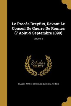 portada Le Procès Dreyfus, Devant Le Conseil De Guerre De Rennes (7 Août-9 Septembre 1899); Volume 3 (in English)