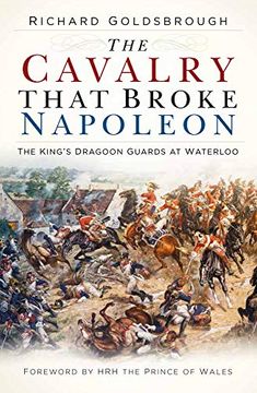 portada The Cavalry That Broke Napoleon: The King’S Dragoon Guards at Waterloo (en Inglés)