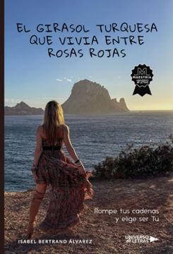portada El Girasol Turquesa que Vivía Entre Rosas Rojas: Rompe tus Cadenas y Elige ser tú