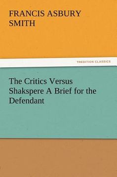 portada the critics versus shakspere a brief for the defendant (en Inglés)