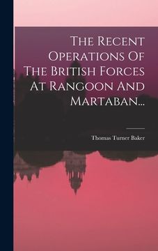 portada The Recent Operations Of The British Forces At Rangoon And Martaban... (en Francés)