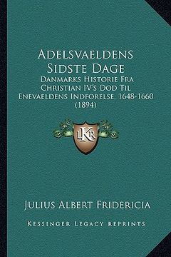 portada Adelsvaeldens Sidste Dage: Danmarks Historie Fra Christian IV's Dod Til Enevaeldens Indforelse, 1648-1660 (1894) (in Danés)
