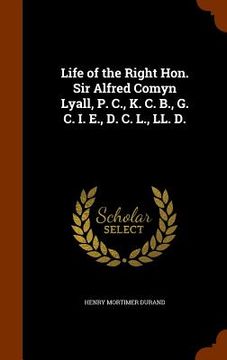 portada Life of the Right Hon. Sir Alfred Comyn Lyall, P. C., K. C. B., G. C. I. E., D. C. L., LL. D. (en Inglés)