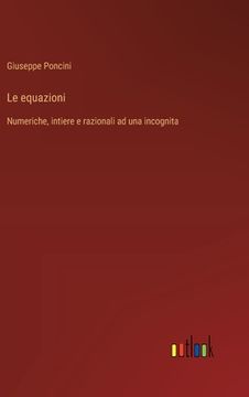portada Le equazioni: Numeriche, intiere e razionali ad una incognita (en Francés)