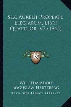 portada Sex. Aurelii Propertii Elegiarum, Libri Quattuor, V3 (1845) (en Latin)