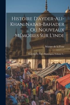 portada Histoire D'ayder-ali-khan, Nabab-bahader ... Ou Nouveaux Mémoires Sur L'inde: Enrichis De Notes Historiques, Volume 2... (en Francés)