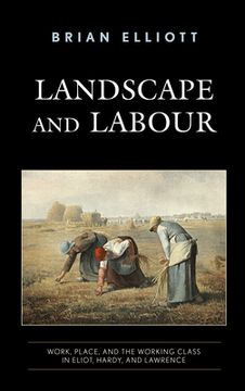 portada Landscape and Labour: Work, Place, and the Working Class in Eliot, Hardy, and Lawrence (in English)