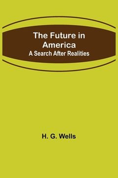 portada The Future in America: A Search After Realities