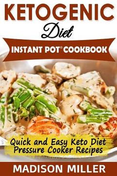 portada Ketogenic Diet Instant Pot Cookbook: Quick and Easy Keto Diet Pressure Cooker Recipes (en Inglés)