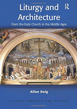 portada Liturgy and Architecture: From the Early Church to the Middle Ages: From Early Church to the Middle Ages (Liturgy, Worship and Society Series) (en Inglés)