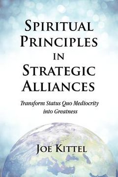 portada spiritual principles in strategic alliances: transform status quo mediocrity into greatness (in English)