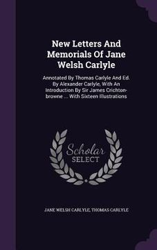 portada New Letters And Memorials Of Jane Welsh Carlyle: Annotated By Thomas Carlyle And Ed. By Alexander Carlyle, With An Introduction By Sir James Crichton-