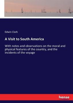 portada A Visit to South America: With notes and observations on the moral and physical features of the country, and the incidents of the voyage (en Inglés)