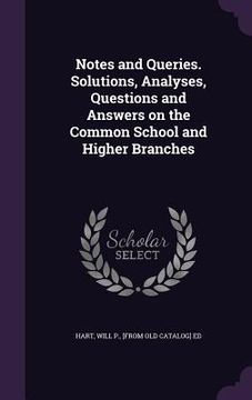 portada Notes and Queries. Solutions, Analyses, Questions and Answers on the Common School and Higher Branches (in English)