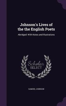 portada Johnson's Lives of the the English Poets: Abridged: With Notes and Illustrations (en Inglés)