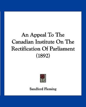 portada an appeal to the canadian institute on the rectification of parliament (1892) (en Inglés)