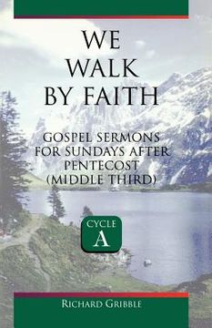 portada we walk by faith: gospel sermons for sundays after pentecost (middle third) cycle a (en Inglés)