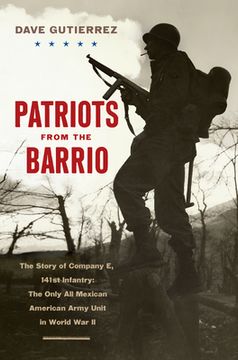 portada Patriots from the Barrio: The Story of Company E, 141st Infantry: The Only All Mexican American Army Unit in World War II (en Inglés)