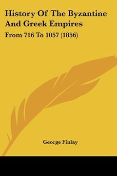 portada history of the byzantine and greek empires: from 716 to 1057 (1856) (en Inglés)