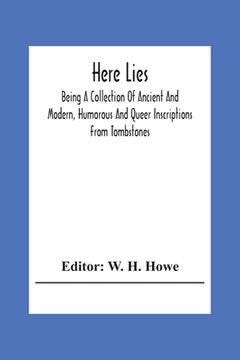 portada Here Lies; Being A Collection Of Ancient And Modern, Humorous And Queer Inscriptions From Tombstones (en Inglés)