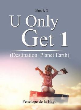 portada U Only Get 1: Destination: Planet Earth Book 1 (en Inglés)