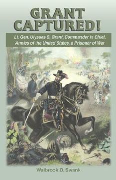 portada grant captured! lt. gen. ulysses s. grant, commander in chief, armies of the united states, a prisoner of war (en Inglés)