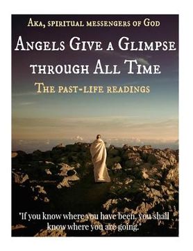 portada Angels Give A Glimpse through All Time: The Past-Life Readings (given from 1970-1989) (en Inglés)