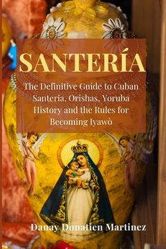 portada Santeria: The Definitive Guide to Cuban Santeria, Orishas, Yoruba History and the Rules for Becoming Iyawò