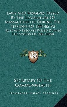 portada laws and resolves passed by the legislature of massachusetts during the sessions of 1884-85 v2: acts and resolves passed during the session of 1886 (1 (en Inglés)