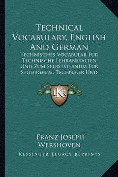 portada technical vocabulary, english and german: technisches vocabular fur technische lehranstalten und zum selbststudium fur studirende, techniker und indus (en Inglés)