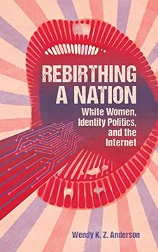 portada Rebirthing a Nation: White Women, Identity Politics, and the Internet (Race, Rhetoric, and Media Series) (en Inglés)