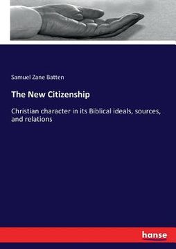 portada The New Citizenship: Christian character in its Biblical ideals, sources, and relations (en Inglés)