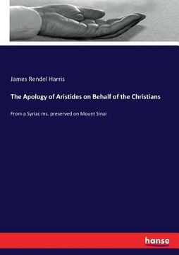 portada The Apology of Aristides on Behalf of the Christians: From a Syriac ms. preserved on Mount Sinai (en Inglés)