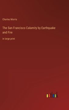 portada The San Francisco Calamity by Earthquake and Fire: in large print 