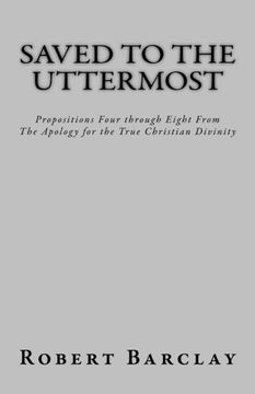 portada Saved to the Uttermost: Propositions Four through Eight From Robert Barclay's Apology for the True Christian Divinity (MSF Early Quakers Series)