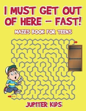 portada I Must Get Out of Here - Fast! Mazes Book for Teens (en Inglés)