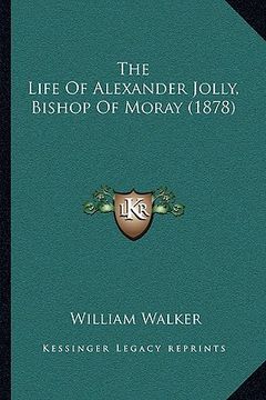 portada the life of alexander jolly, bishop of moray (1878) (en Inglés)